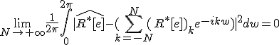 \lim_{N\to%20+\infty}%20\frac{1}{2\pi}\Bigint_{0}^{2\pi}|\hat{R^*[e]}-(\Bigsum_{k=-N}^{N}(R^*[e])_ke^{-ikw}\)|^2dw%20=0